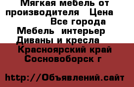 Мягкая мебель от производителя › Цена ­ 10 950 - Все города Мебель, интерьер » Диваны и кресла   . Красноярский край,Сосновоборск г.